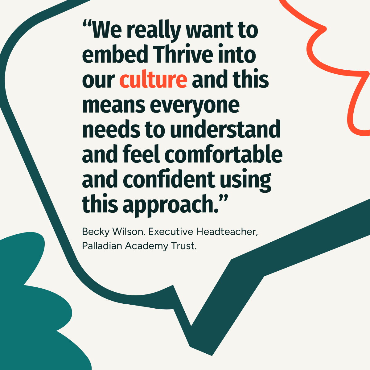 "We really want to embed Thrive into our culture and this means everyone needs to understand and feel comfortable and confident using this approach."